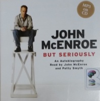 But Seriously written by John McEnroe performed by John McEnroe and Patty Smith on MP3 CD (Unabridged)